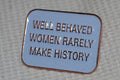 Well Behaved Women Rarely Make History Feminism m. Emalj Brosch Pin 3cm Ny